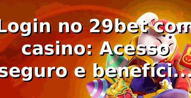 Login no 29bet com casino: Acesso seguro e benefícios exclusivos