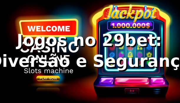Jogos no 29bet: Diversão e Segurança ⭐